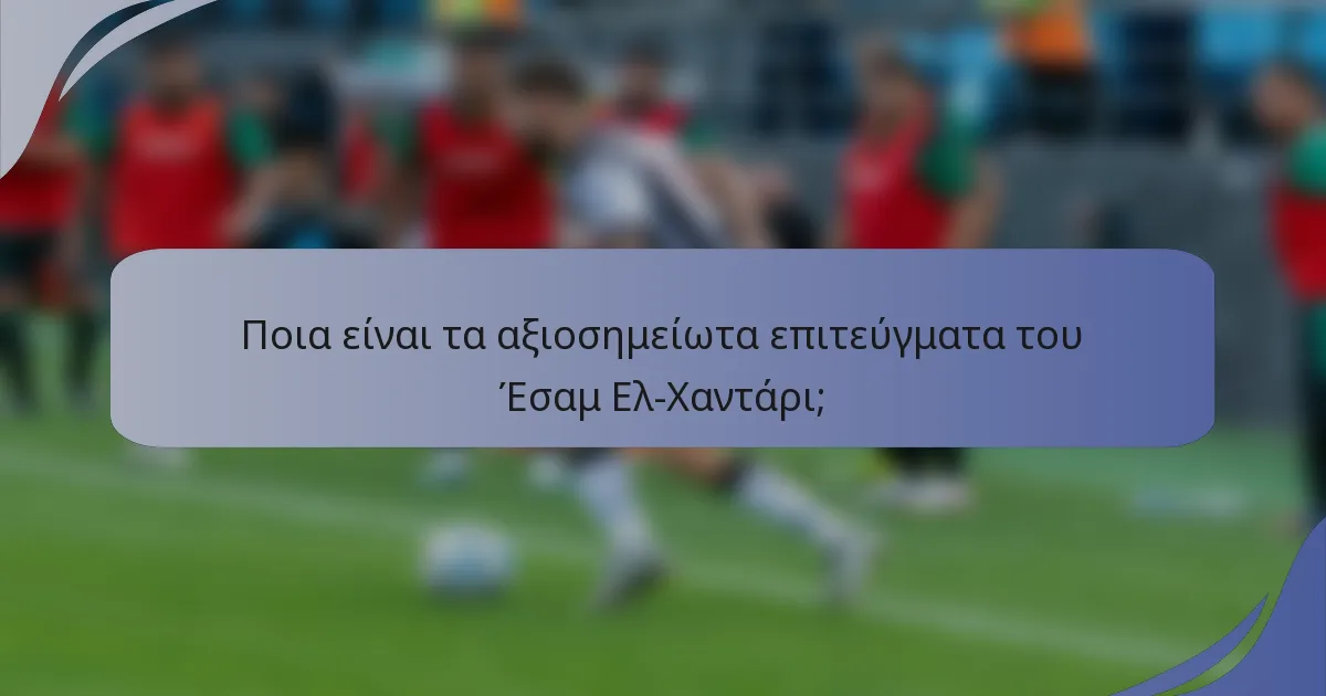 Ποια είναι τα αξιοσημείωτα επιτεύγματα του Έσαμ Ελ-Χαντάρι;