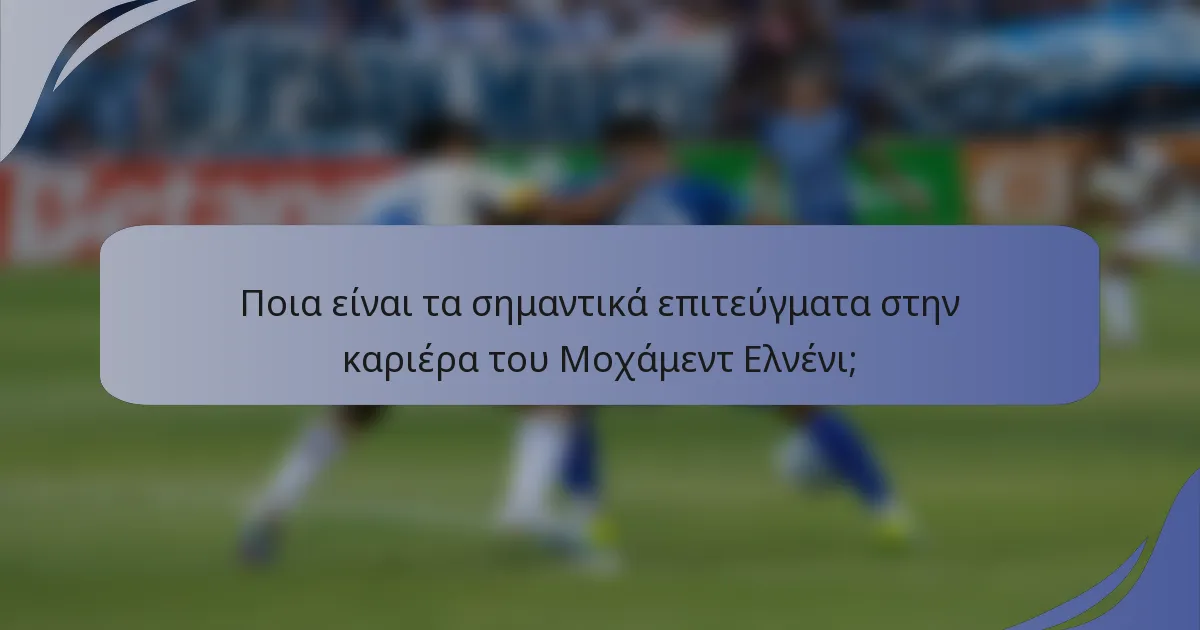 Ποια είναι τα σημαντικά επιτεύγματα στην καριέρα του Μοχάμεντ Ελνένι;
