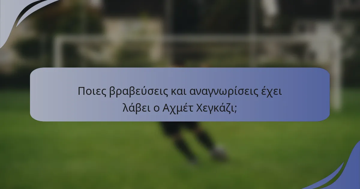 Ποιες βραβεύσεις και αναγνωρίσεις έχει λάβει ο Αχμέτ Χεγκάζι;