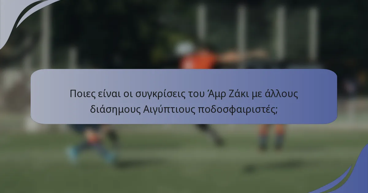 Ποιες είναι οι συγκρίσεις του Άμρ Ζάκι με άλλους διάσημους Αιγύπτιους ποδοσφαιριστές;