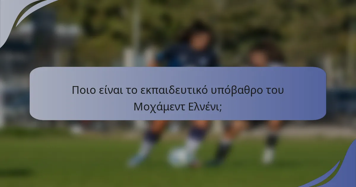 Ποιο είναι το εκπαιδευτικό υπόβαθρο του Μοχάμεντ Ελνένι;