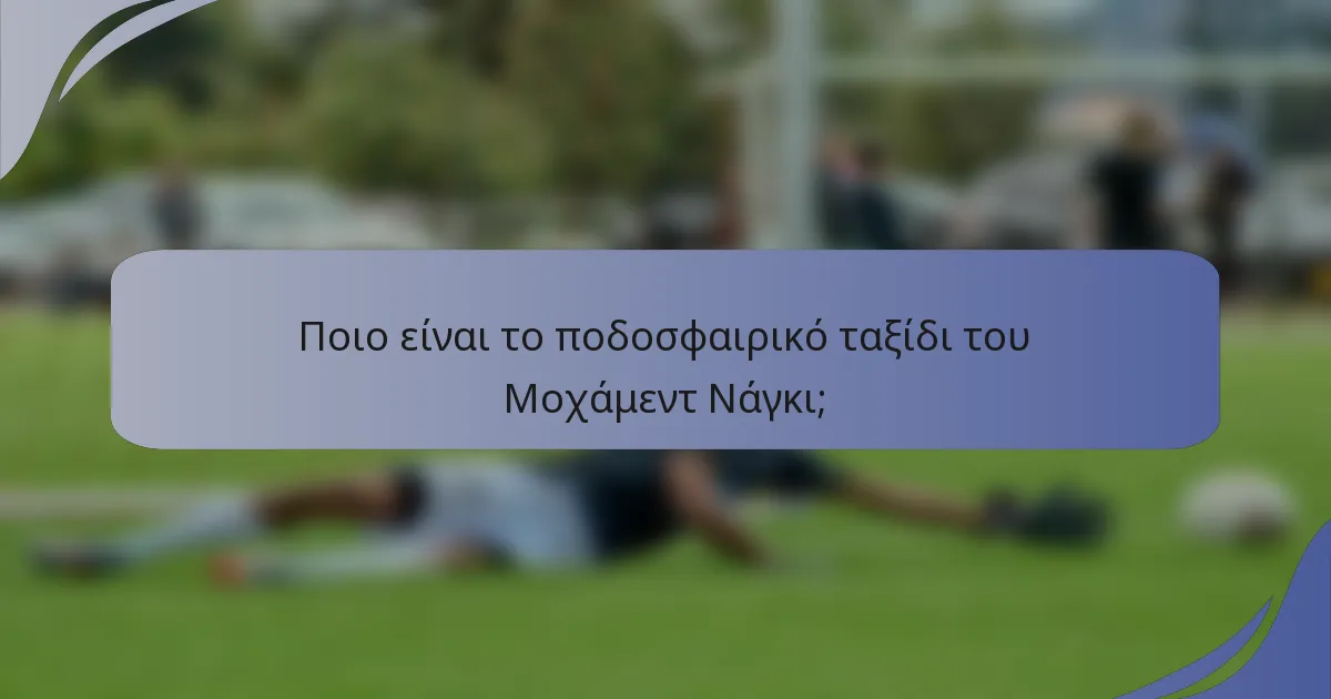 Ποιο είναι το ποδοσφαιρικό ταξίδι του Μοχάμεντ Νάγκι;