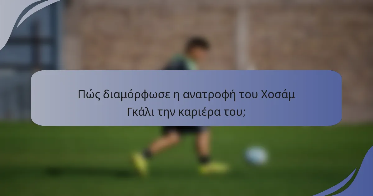Πώς διαμόρφωσε η ανατροφή του Χοσάμ Γκάλι την καριέρα του;