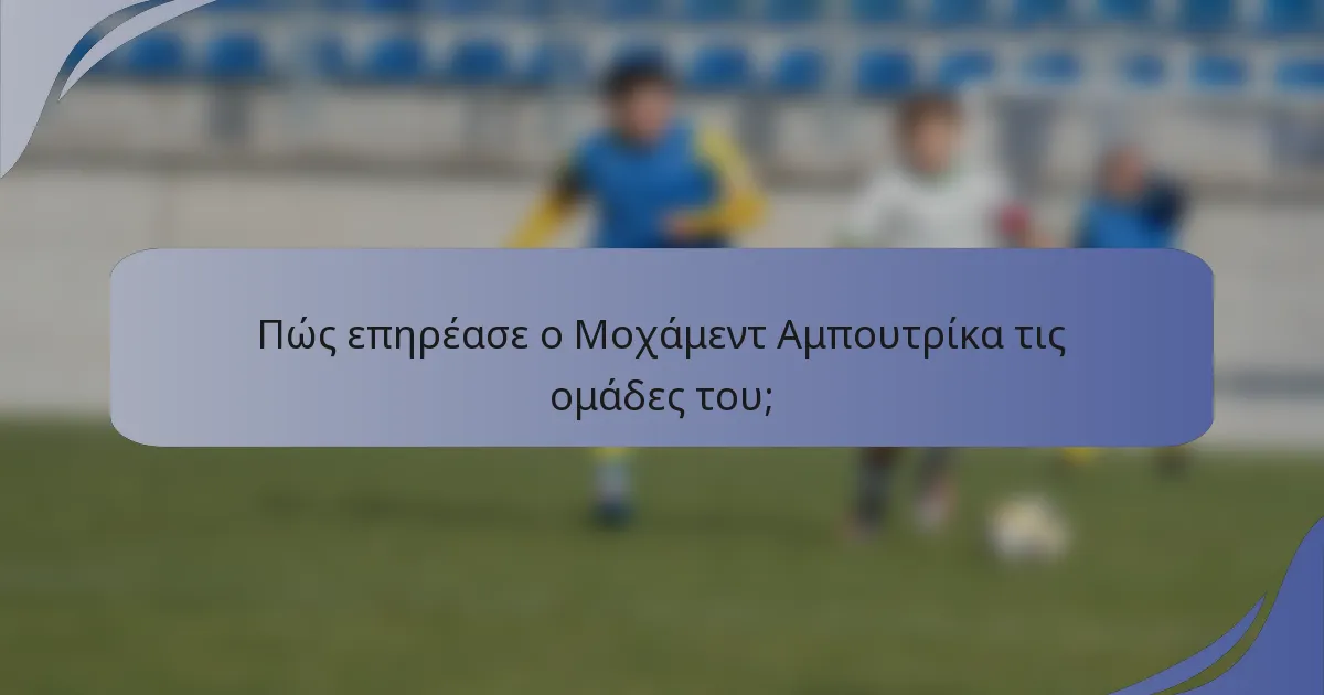 Πώς επηρέασε ο Μοχάμεντ Αμπουτρίκα τις ομάδες του;