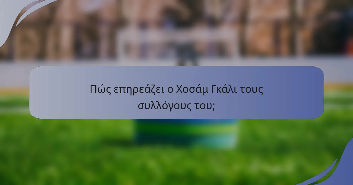 Πώς επηρεάζει ο Χοσάμ Γκάλι τους συλλόγους του;