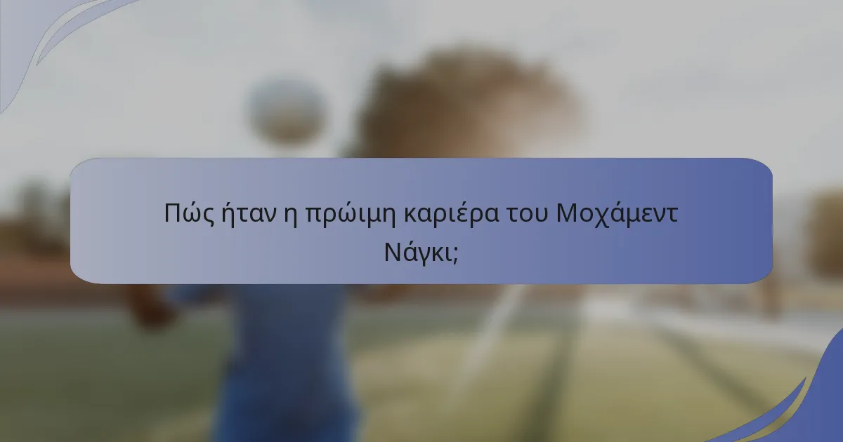 Πώς ήταν η πρώιμη καριέρα του Μοχάμεντ Νάγκι;