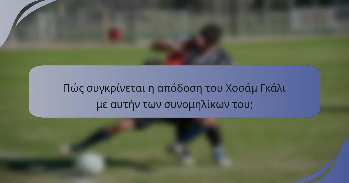 Πώς συγκρίνεται η απόδοση του Χοσάμ Γκάλι με αυτήν των συνομηλίκων του;