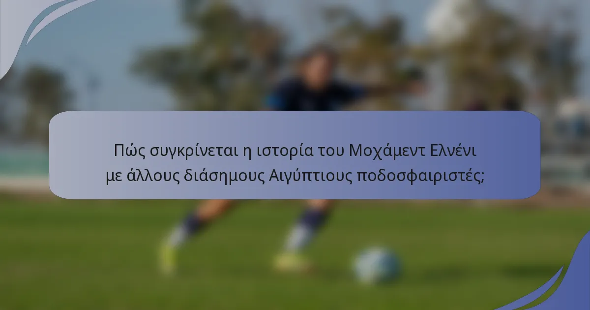 Πώς συγκρίνεται η ιστορία του Μοχάμεντ Ελνένι με άλλους διάσημους Αιγύπτιους ποδοσφαιριστές;
