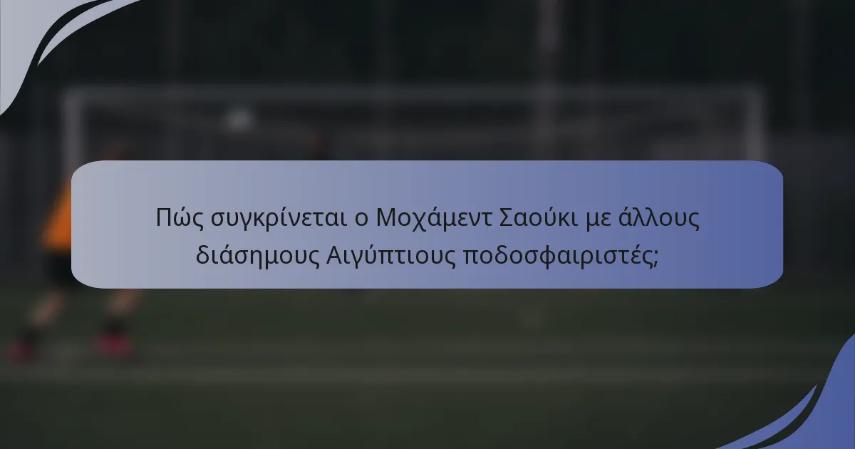 Πώς συγκρίνεται ο Μοχάμεντ Σαούκι με άλλους διάσημους Αιγύπτιους ποδοσφαιριστές;