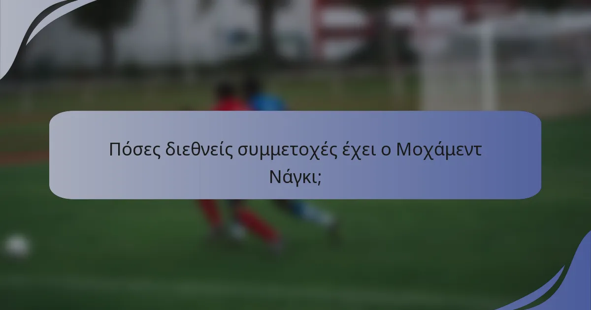Πόσες διεθνείς συμμετοχές έχει ο Μοχάμεντ Νάγκι;